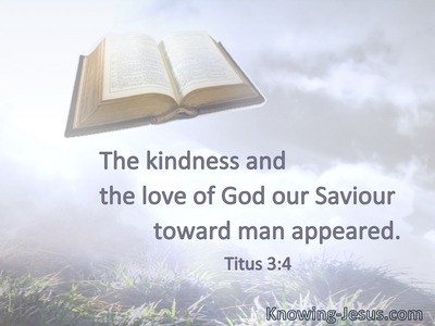 The kindness and the love of God our Saviour toward man appeared.